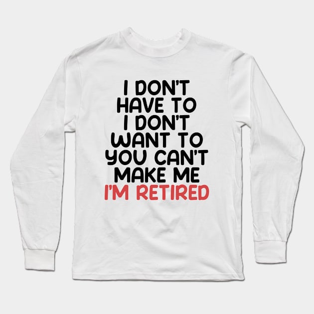 I don’t have to, I don’t want to, you can’t make me. I’m retired. With "I’m retired" in red Long Sleeve T-Shirt by Puff Sumo